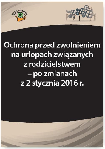 Ochrona przed zwolnieniem na urlopach związanych z rodzicielstwem – po zmianach z 2 stycznia 2016 r. - Katarzyna Wrońska-Zblewska
