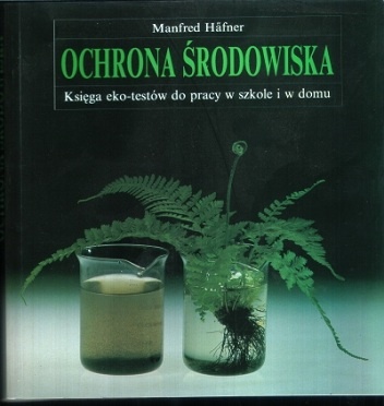 Ochrona środowiska. Księga eko-testów do pracy w szkole i w domu. - Manfred Hafner