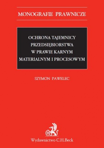 Ochrona tajemnicy przedsiębiorstwa w prawie karnym materialnym i procesowym - Pawelec Szymon