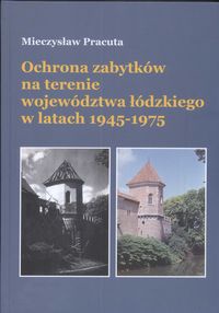 Ochrona zabytków na terenie województwa łódzkiego w latach 1945-1975 - Mieczysław Pracuta