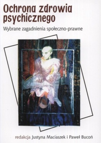 Ochrona zdrowia psychicznego. Wybrane zagadnienia społeczno- prawne - Justyna Maciaszek, Paweł Bucoń