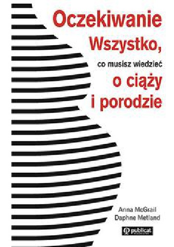 Oczekiwanie. Wszystko co musisz wiedzieć o ciąży i porodzie - Anna McGrail, Daphne Metland
