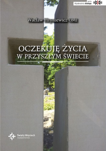 Oczekuję życia w przyszłym świecie - prof. dr hab. Wacław Hryniewicz OMI Ks.