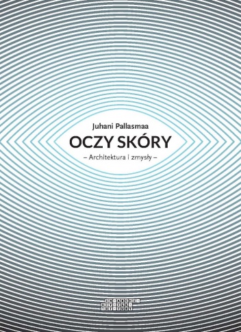 Oczy skóry: Architektura i zmysły - Juhani Pallasmaa