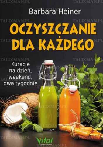 Oczyszczanie dla każdego. Kuracje na dzień, weekend, dwa tygodnie. - Barbara Heiner