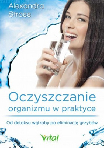 Oczyszczanie organizmu w praktyce. Od detoksu wątroby po eliminację grzybów - Alexandra Stross