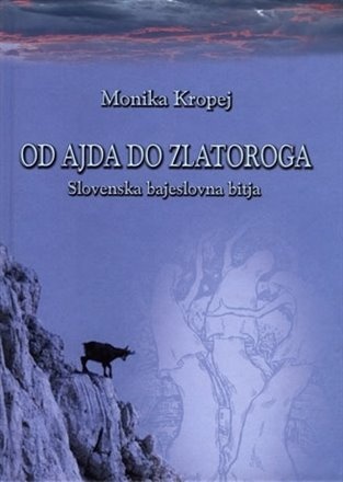 Od ajda do zlatoroga. Slovenska bajeslovna bitja - Monika Kropej