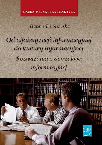 Od alfabetyzacji informacyjnej do kultury informacyjnej. Rozważania o dojrzałości informacyjnej - Hanna Batorowska