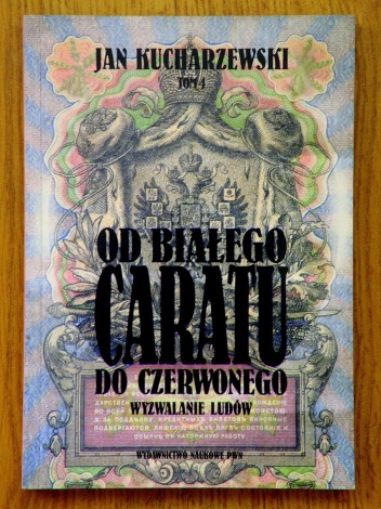 Od białego caratu do czerwonego. Tom 4. Wyzwalanie ludów - Jan Kucharzewski