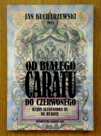 Od białego caratu do czerwonego. Tom 6. Rządy Aleksandra III. Ku reakcji - Jan Kucharzewski