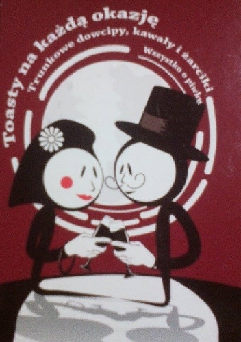 Od biesiady do biesiady. Toasty na każdą okazję. Trunkowe dowcipy, kawały i żarciki. Wszystko o piwku.