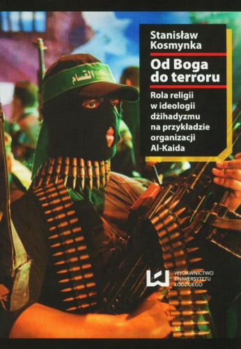 Od Boga do terroru. Rola religii w ideologii dżihadyzmu na przykładzie organizacji Al-Kaida - Stanisław Kosmynka