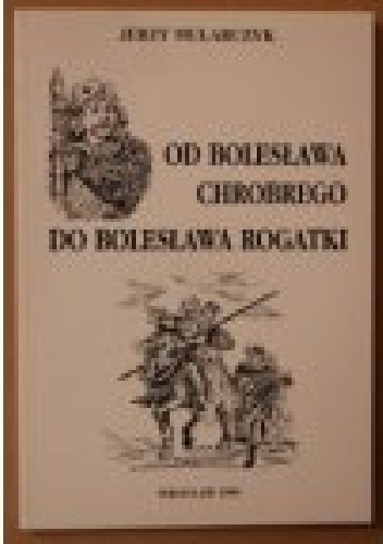 Od Bolesława Chrobrego do Bolesława Rogatki : (studia polemiczne) - Jerzy Mularczyk