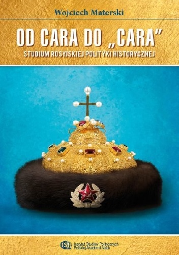 Od cara do „cara”. Studium rosyjskiej polityki historycznej - Wojciech Materski