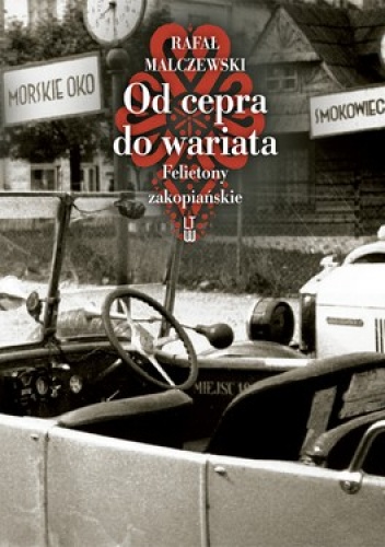 Od cepra do wariata. Felietony zakopiańskie - Rafał Malczewski