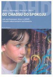 Od chaosu do spokoju. Jak wychowywać dzieci z ADHD i innymi zaburzeniami zachowania - Heininger Janet E.,  Weiss Sharon K.