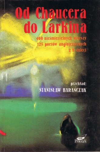 Od Chaucera do Larkina. 400 nieśmiertelnych wierszy, 125 poetów anglojęzycznych z 8 stuleci. Antologia. - Stanisław Barańczak