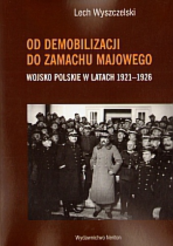 Od demobilizacji do zamachu majowego. Wojsko polskie 1921-1926 - Lech Wyszczelski