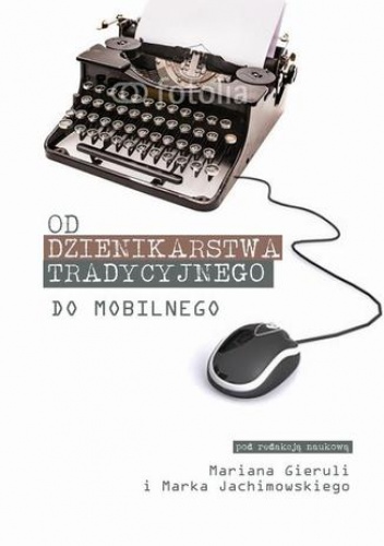 Od dziennikarstwa tradycyjnego do mobilnego - Gierula Marian, Jachimowski Marek