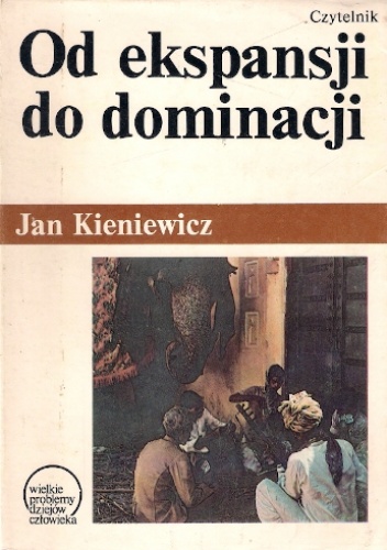 Od ekspansji do dominacji: Próba teorii kolonializmu - Jan Kieniewicz
