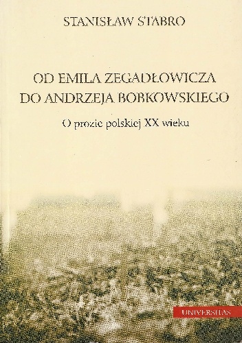 Od Emila Zegadłowicza do Andrzeja Bobkowskiego. O prozie polskiej XX wieku - Stanisław Stabro
