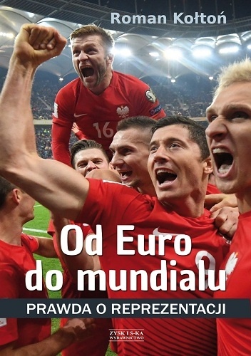 Od Euro do mundialu. Prawda o reprezentacji - Roman Kołtoń