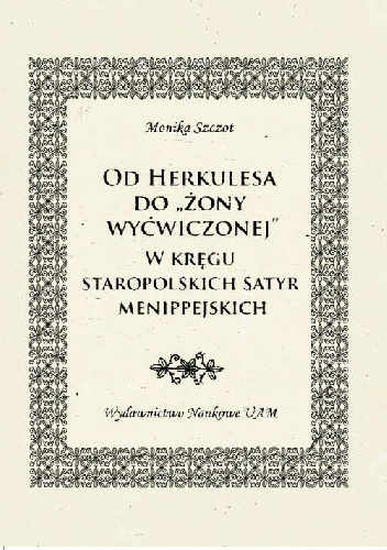 Od Herkulesa do "żony wyćwiczonej". W kręgu staropolskich satyr menippejskich - Monika Szczot