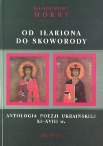 Od Iłariona do Skoworody. Antologia poezji ukraińskiej XI-XVIII w. - Włodzimierz Mokry