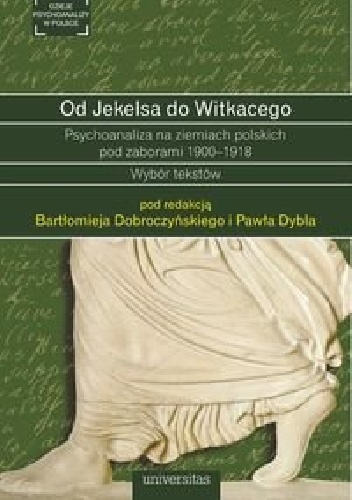 Od Jekelsa do Witkacego. Psychoanaliza na ziemiach polskich pod zaborami 1900-1918 - Bartłomiej Dobroczyński, Paweł Dybel