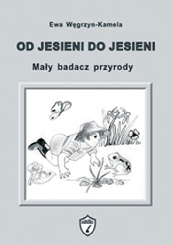 Od jesieni do jesieni. Mały badacz przyrody - Ewa Węgrzyn- Kamela
