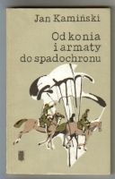 Od konia i armaty do spadochronu. Wspomnienia uczestnika II wojny światowej - Jan Kamiński