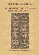 Od Kruszwicy do Poznania Rzecz o Szlaku Piastowskim - J. Sikorska