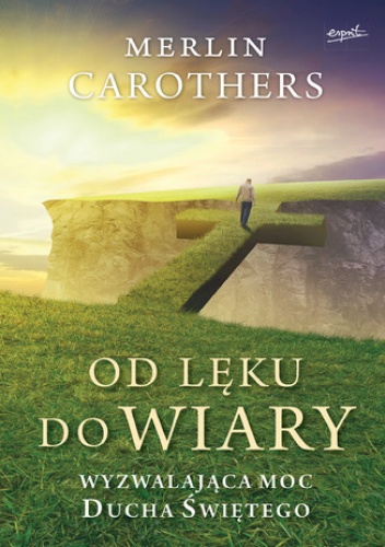 Od lęku do wiary. Wyzwalająca moc Ducha Świętego - Carothers Merlin