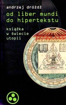 Od liber mundi do hipertekstu. Książka w świecie utopii - Andrzej Dróżdż