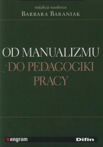 Od manualizmu do pedagogiki pracy - Barbara Baraniak