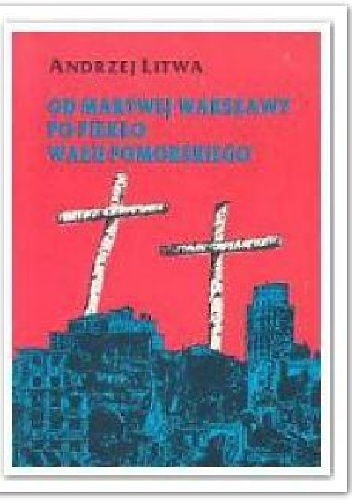 Od martwej Warszawy po piekło Wału Pomorskiego - Andrzej Litwa