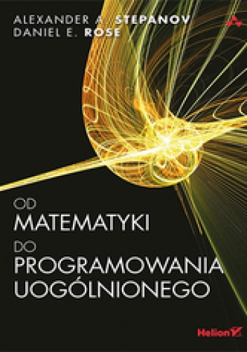 Od matematyki do programowania uogólnionego - Alexander A. Stepanov, Daniel E. Rose