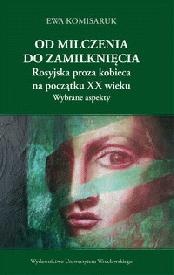 Od milczenia do zamilknięcia. Rosyjska proza kobieca na początku XX wieku. Wybrane aspekty - Ewa Komisaruk