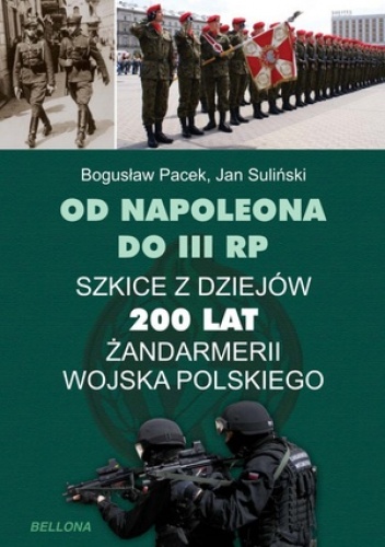 Od Napoleona do III RP. 200 lat Żandarmerii Wojska Polskiego - Bogusław Pacek, Jan Suliński