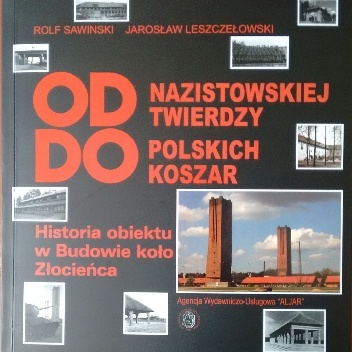 OD NAZISTOWSKIEJ TWIERDZY DO POLSKICH KOSZAR. Historia obiektu w Budowie koło Złocieńca. - Jarosław Leszczełowski, Rolf Sawinski