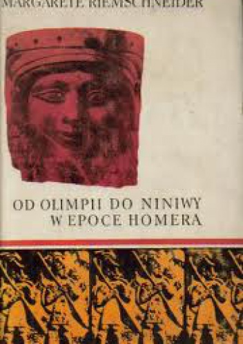 Od Olimpii do Niniwy w epoce Homera - Margarete Riemschneider