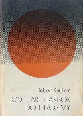Od Pearl Harbor do Hirosimy. Japonia w latach wojny - Robert Guillain