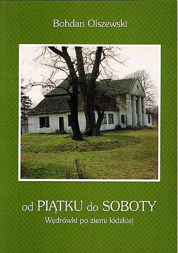 Od Piątku do Soboty. Wędrówki po ziemi łódzkiej - Bohdan Olszewski
