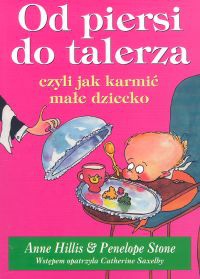 Od piersi do talerza, czyli jak karmić małe dziecko - Penelope Stone, Anne Hillis