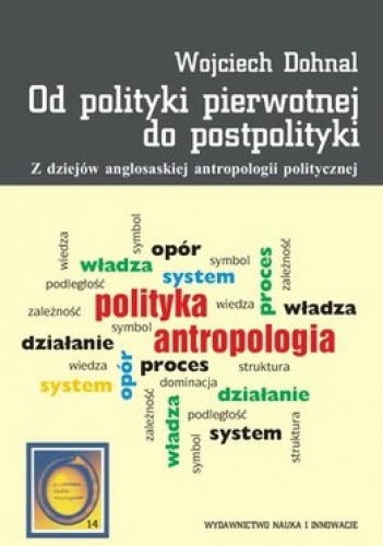 Od polityki pierwotnej do postpolityki. Z dziejów anglosaskiej atropologii politycznej - Wojciech Dohnal