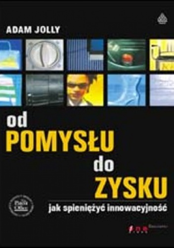 Od pomysłu do zysku. Jak spieniężyć innowacyjność - Adam Jolly