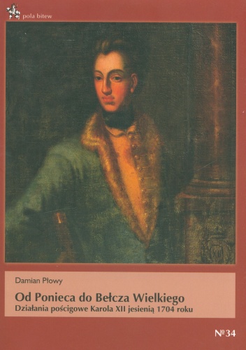 Od Ponieca do Bełcza Wielkiego. Działania pościgowe Karola XII jesienią 1704 roku - Damian Płowy