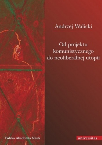 Od projektu komunistycznego do neoliberalnej utopii - Andrzej Walicki
