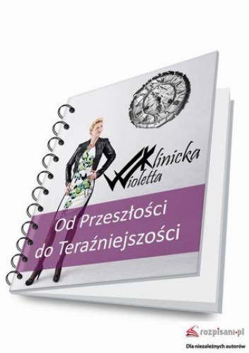Od przeszłości do teraźniejszości - Wioletta Klinicka