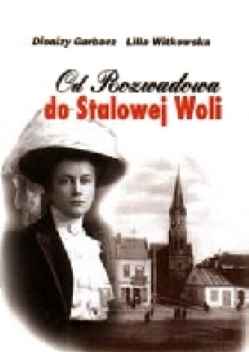 Od Rozwadowa do Stalowej Woli - Dionizy Garbacz, Lilia Witkowska